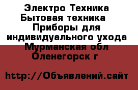 Электро-Техника Бытовая техника - Приборы для индивидуального ухода. Мурманская обл.,Оленегорск г.